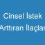 Cinsel İstek Arttıran İlaçlar