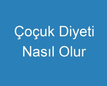 Çoçuk Diyeti Nasıl Olur