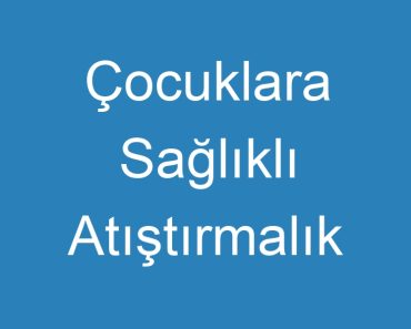 Çocuklara Sağlıklı Atıştırmalık