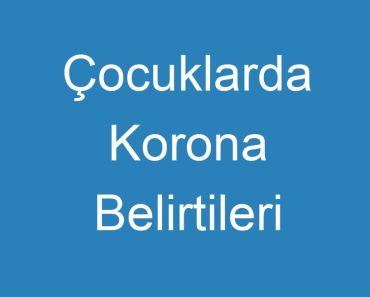 Çocuklarda Korona Belirtileri