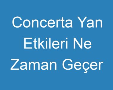 Concerta Yan Etkileri Ne Zaman Geçer