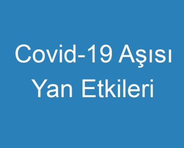 Covid-19 Aşısı Yan Etkileri