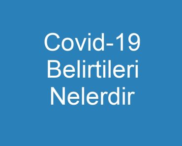 Covid-19 Belirtileri Nelerdir