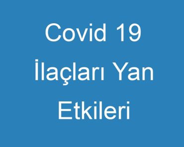 Covid 19 İlaçları Yan Etkileri