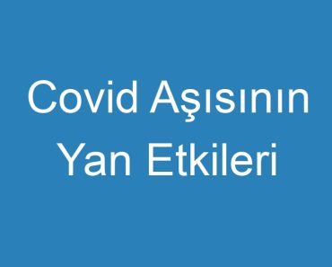 Covid Aşısının Yan Etkileri