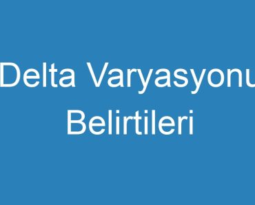 Delta Varyasyonu Belirtileri