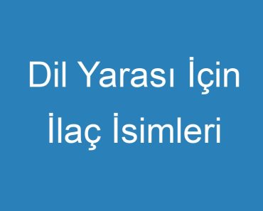 Dil Yarası İçin İlaç İsimleri