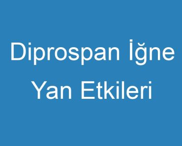 Diprospan İğne Yan Etkileri