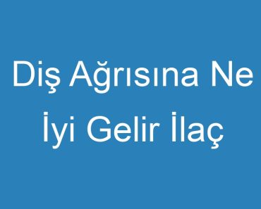 Diş Ağrısına Ne İyi Gelir İlaç