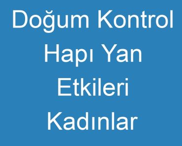 Doğum Kontrol Hapı Yan Etkileri Kadınlar Kulübü