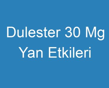 Dulester 30 Mg Yan Etkileri