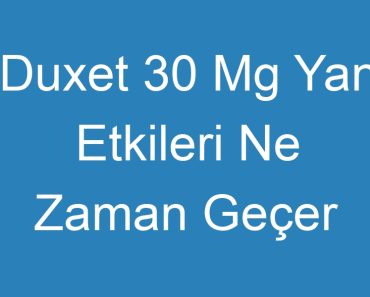 Duxet 30 Mg Yan Etkileri Ne Zaman Geçer