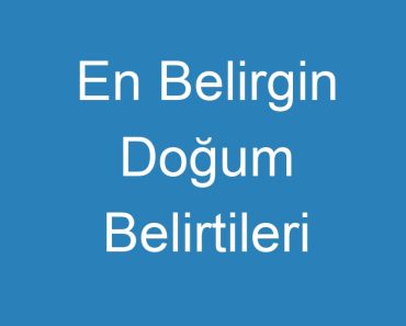 En Belirgin Doğum Belirtileri