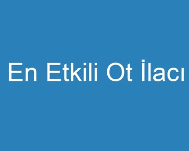 En Etkili Ot İlacı