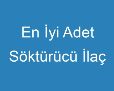 En İyi Adet Söktürücü İlaç