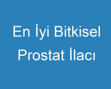 En İyi Bitkisel Prostat İlacı