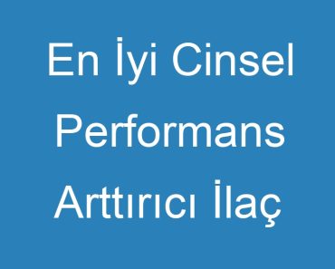 En İyi Cinsel Performans Arttırıcı İlaç Hangisi Yorumları