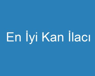 En İyi Kan İlacı