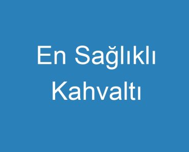 En Sağlıklı Kahvaltı