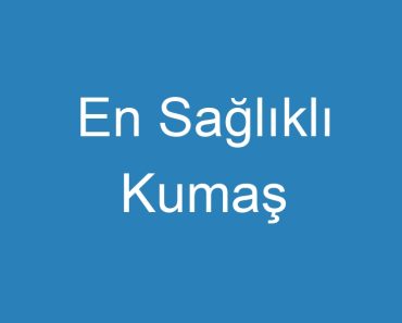 En Sağlıklı Kumaş