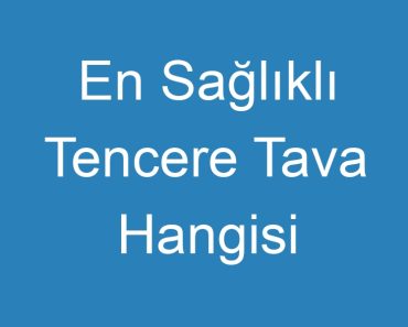 En Sağlıklı Tencere Tava Hangisi