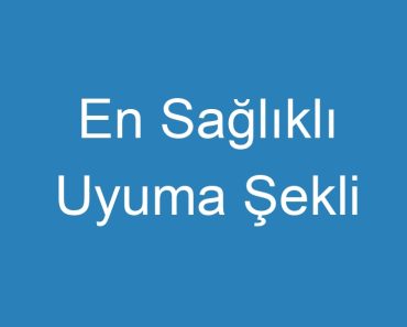 En Sağlıklı Uyuma Şekli