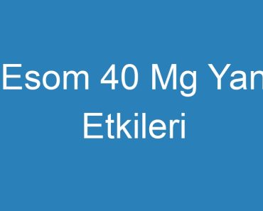 Esom 40 Mg Yan Etkileri