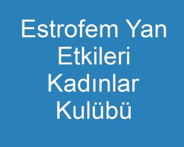 Estrofem Yan Etkileri Kadınlar Kulübü