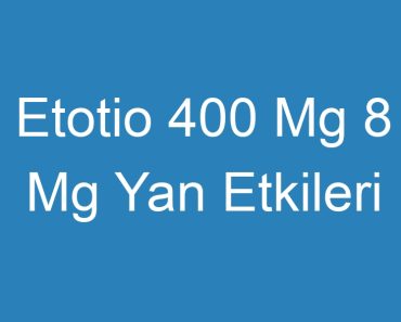 Etotio 400 Mg 8 Mg Yan Etkileri