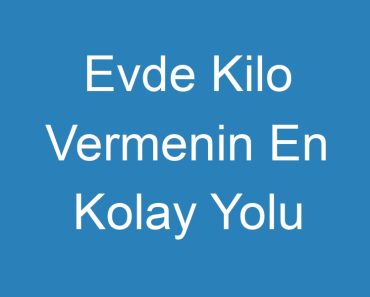 Evde Kilo Vermenin En Kolay Yolu