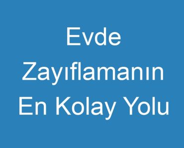 Evde Zayıflamanın En Kolay Yolu