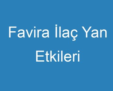 Favira İlaç Yan Etkileri