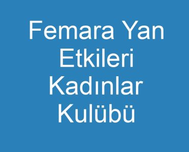 Femara Yan Etkileri Kadınlar Kulübü