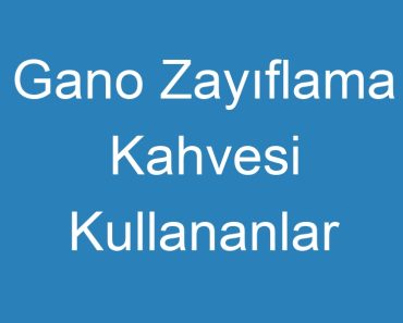 Gano Zayıflama Kahvesi Kullananlar