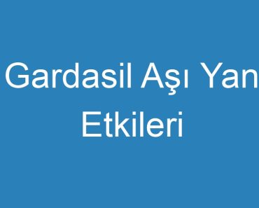 Gardasil Aşı Yan Etkileri