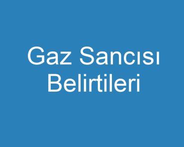 Gaz Sancısı Belirtileri