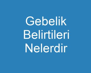 Gebelik Belirtileri Nelerdir