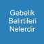 Gebelik Belirtileri Nelerdir