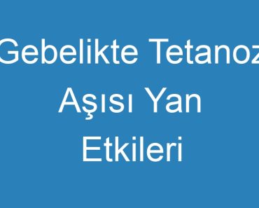 Gebelikte Tetanoz Aşısı Yan Etkileri