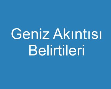 Geniz Akıntısı Belirtileri