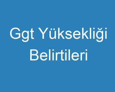 Ggt Yüksekliği Belirtileri