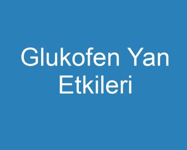 Glukofen Yan Etkileri