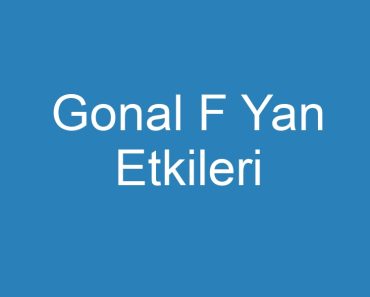 Gonal F Yan Etkileri