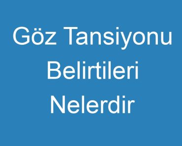 Göz Tansiyonu Belirtileri Nelerdir