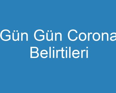 Gün Gün Corona Belirtileri