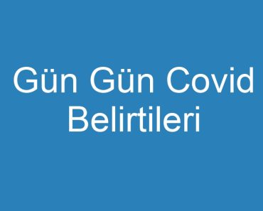 Gün Gün Covid Belirtileri