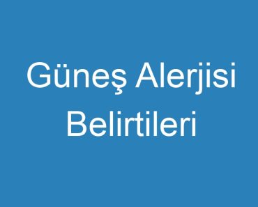 Güneş Alerjisi Belirtileri