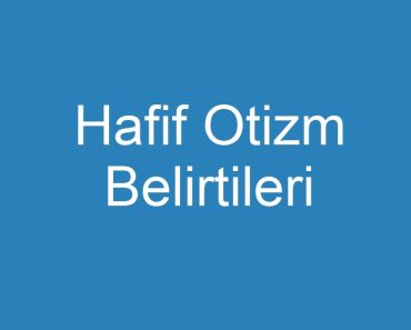 Hafif Otizm Belirtileri