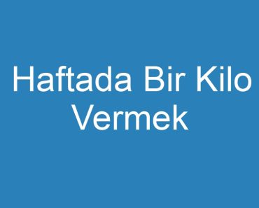 Haftada Bir Kilo Vermek