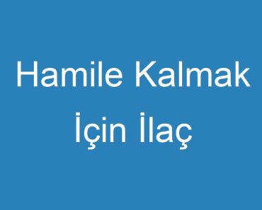 Hamile Kalmak İçin İlaç